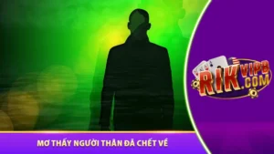 Mơ thấy người thân đã chết về