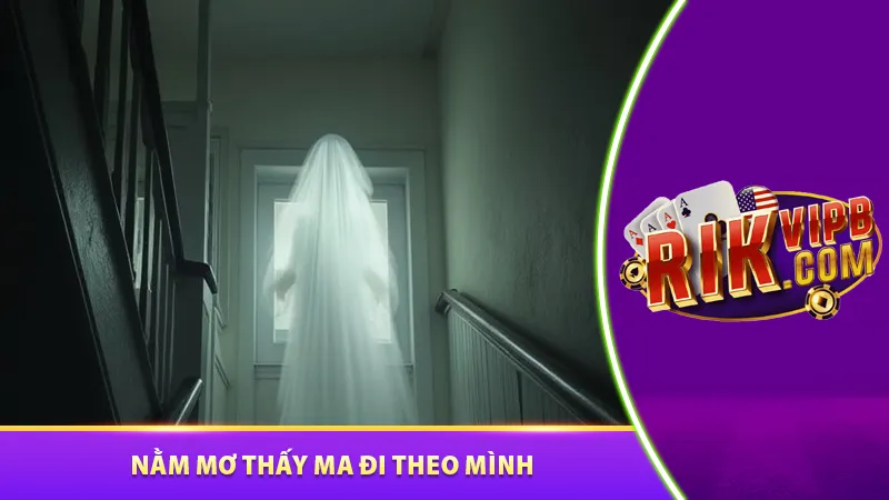 Nằm mơ thấy ma đi theo mình