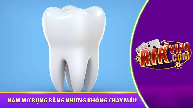 Nằm mơ thấy rụng răng nhưng không chảy máu