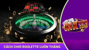 cách chơi Roulette luôn thắng
