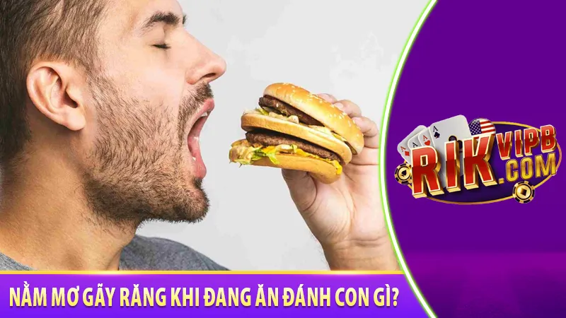 Nằm mơ gãy răng khi đang ăn đánh con gì