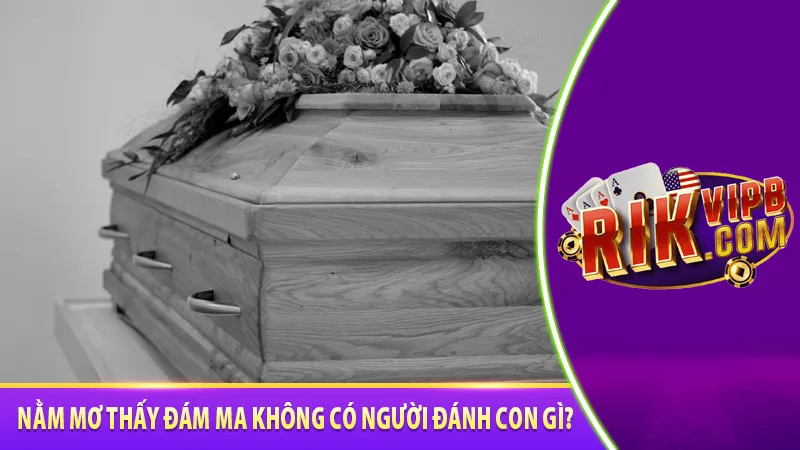 Nằm mơ thấy đám ma không có người đánh con gì