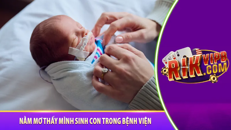 Nằm mơ thấy mình sinh con trong bệnh viện