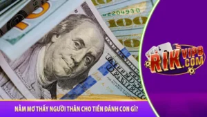 Nằm mơ thấy người thân cho tiền đánh con gì