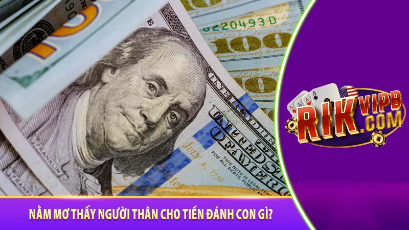 Nằm mơ thấy người thân cho tiền đánh con gì