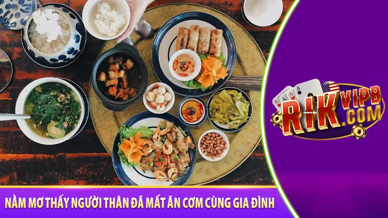 Nằm mơ thấy người thân đã mất ăn cơm cùng gia đình