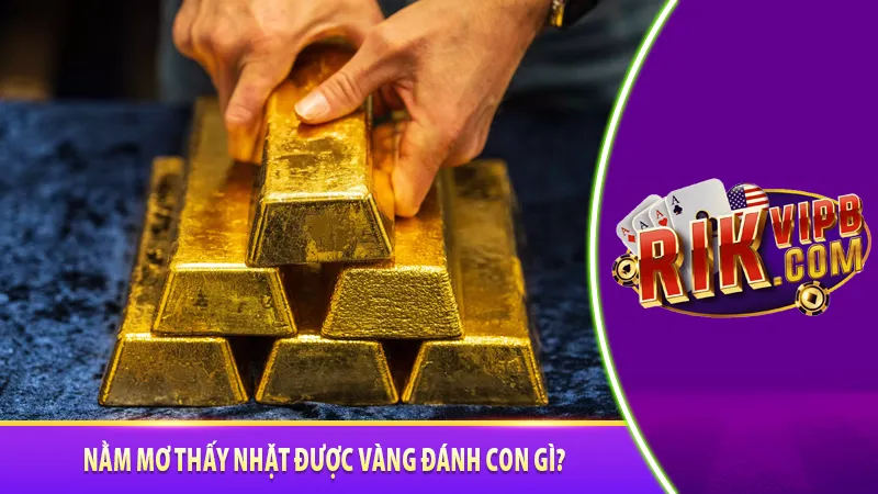 Nằm mơ thấy nhặt được vàng đánh con gì