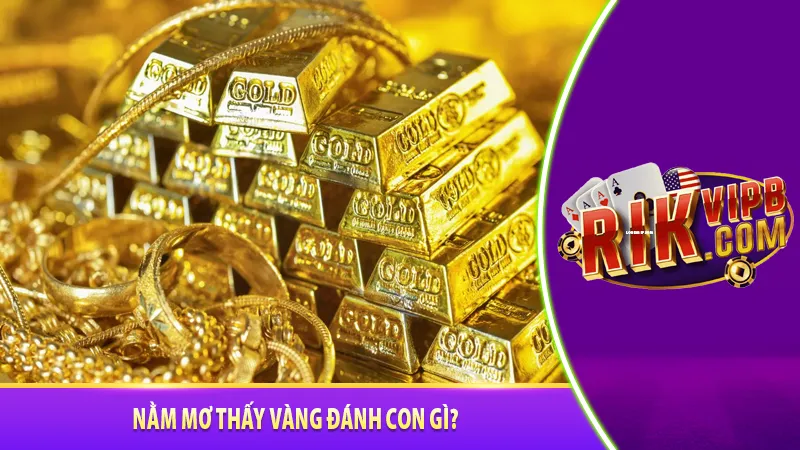 Nằm mơ thấy vàng đánh con gì