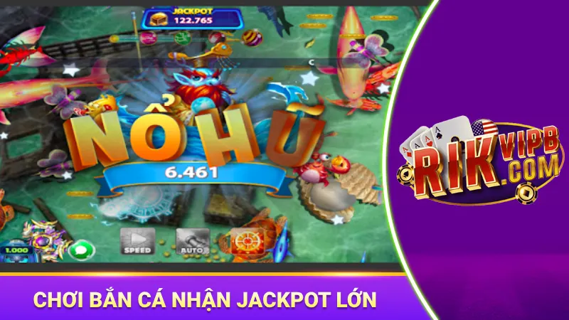 Chơi nổ hũ bắn cá nhận thưởng lớn từ jackpot tích lũy