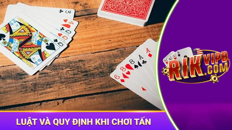 Hướng dẫn cách chơi bài Tấn đơn giản cho thành viên mới