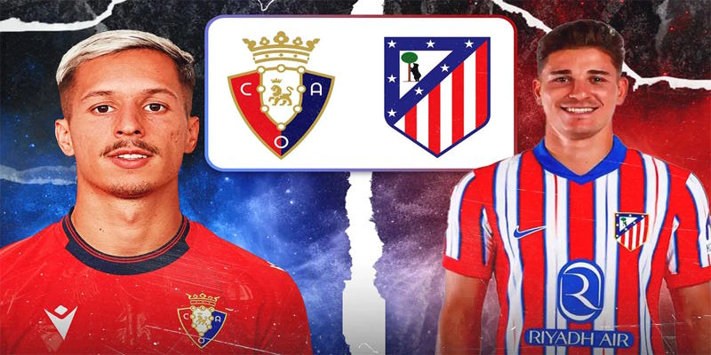 Atletico Madrid vs Osasuna - phong độ hai đội trước trận đó